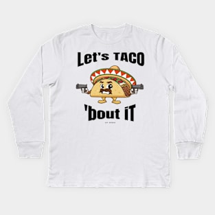 Taco Bout It - Lets Talk Bout It for Taco Lovers Kids Long Sleeve T-Shirt